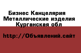 Бизнес Канцелярия - Металлические изделия. Курганская обл.